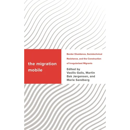 The Migration Mobile: Border Dissidence, Sociotechnical Resistance, and the Construction of Irregularized Migrants - Paperback