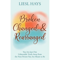 Broken, Changed and Rearranged: You Are Just One Unbearable Truth Away from the Next Person You Are Meant to Be - Paperback