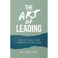 The Art of Leading: Truth, Love, and Empathy in Action - Paperback