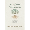 The Art & Practice of Responsibility: Improve Relationships, Create Meaning, Foster Well-Being - Paperback