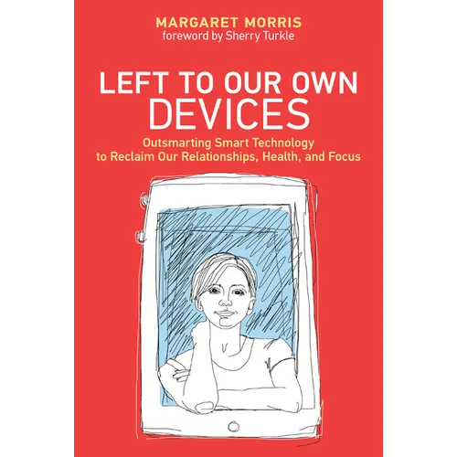 Left to Our Own Devices: Outsmarting Smart Technology to Reclaim Our Relationships, Health, and Focus - Paperback