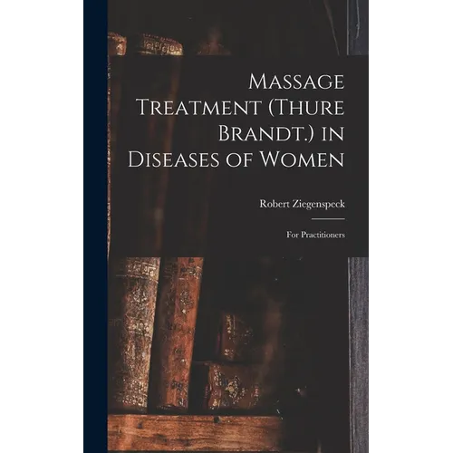 Massage Treatment (Thure Brandt.) in Diseases of Women: For Practitioners - Hardcover