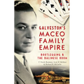 Galveston's Maceo Family Empire: Bootlegging & the Balinese Room - Paperback