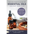 The Beginner's Guide to Essential Oils: Ancient Medicine - Paperback