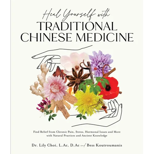 Heal Yourself with Traditional Chinese Medicine: Find Relief from Chronic Pain, Stress, Hormonal Issues and More with Natural Practices and Ancient Kn - Paperback