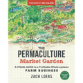 The Permaculture Market Garden: A Visual Guide to a Profitable Whole-Systems Farm Business - Paperback