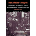 The Racketeer's Progress: Chicago and the Struggle for the Modern American Economy, 1900 1940 - Paperback