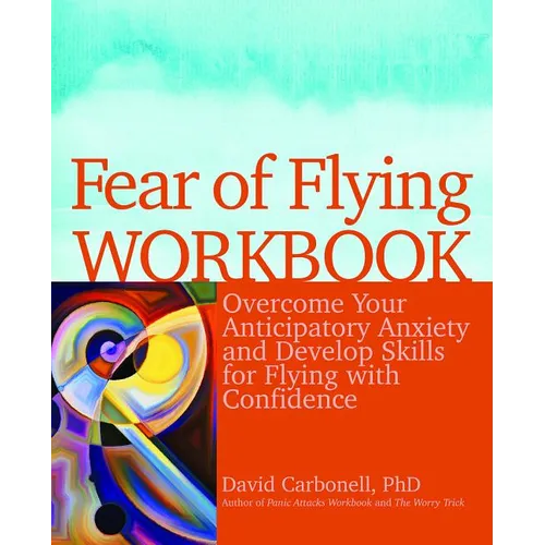 Fear of Flying Workbook: Overcome Your Anticipatory Anxiety and Develop Skills for Flying with Confidence - Paperback