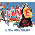 Love Is Hard Work: The Art and Heart of Corita Kent - Hardcover