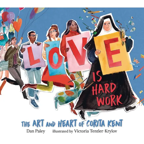 Love Is Hard Work: The Art and Heart of Corita Kent - Hardcover