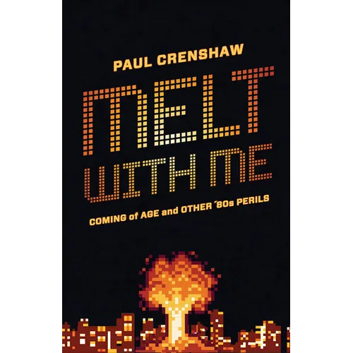 Melt with Me: Coming of Age and Other '80s Perils - Paperback
