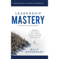 Leadership Mastery: Growing Your Capacity to Lead Yourself, Others, and Your Organization - Hardcover