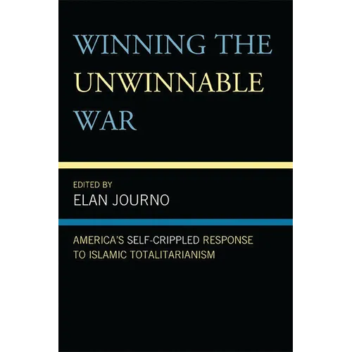 Winning the Unwinnable War: America's Self-Crippled Response to Islamic Totalitarianism - Paperback