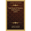 Field Book Of Western Wild Flowers (1915) - Hardcover