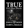True Irish Ghost Stories, Compiled by St. John D. Seymour, Fiction, Fairy Tales, Folk Tales, Legends & Mythology, Ghost, Horror - Paperback