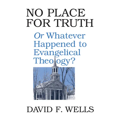 No Place for Truth: Or Whatever Happened to Evangelical Theology? - Paperback