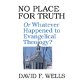 No Place for Truth: Or Whatever Happened to Evangelical Theology? - Paperback
