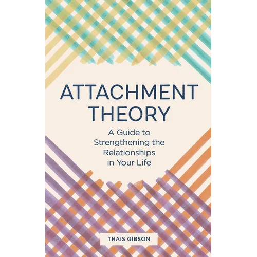 Attachment Theory: A Guide to Strengthening the Relationships in Your Life - Paperback