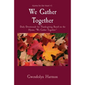 We Gather Together: Daily Devotionals for Thanksgiving Based on the Hymn, "We Gather Together." - Paperback
