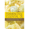 Frankincense Essential Oil: Everything You Need To Know About The Essential Oil Fit For Kings - Paperback