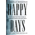 Happy Days: The Guided Path from Trauma to Profound Freedom and Inner Peace - Paperback