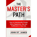 Master's Path: How to Intentionally Create More Happiness, Joy, and Fulfillment in Your Life - Paperback