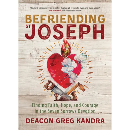 Befriending St. Joseph: Finding Faith, Hope, and Courage in the Seven Sorrows Devotion - Paperback