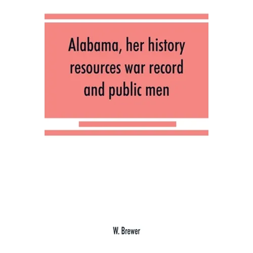 Alabama, her history, resources, war record, and public men: from 1540 to 1872 - Paperback