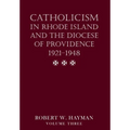 Catholicism in Rhode Island and the Diocese of Providence 1921-1948, volume 3 - Hardcover