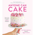 Anyone Can Cake: Your Complete Guide to Making & Decorating Perfect Layer Cakes - Paperback