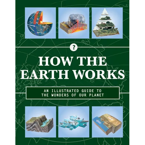 How the Earth Works: An Illustrated Guide to the Wonders of Our Planet - Hardcover