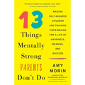 13 Things Mentally Strong Parents Don't Do: Raising Self-Assured Children and Training Their Brains for a Life of Happiness, Meaning, and Success - Paperback
