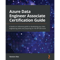 Azure Data Engineer Associate Certification Guide: A hands-on reference guide to developing your data engineering skills and preparing for the DP-203 - Paperback