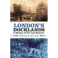 London's Docklands: A History of the Lost Quarter - Paperback