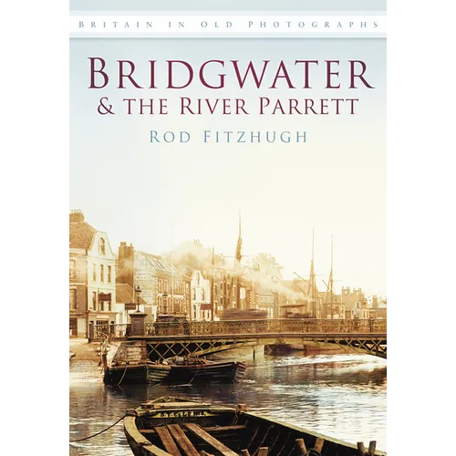Bridgwater & the River Parrett in Old Photographs - Paperback