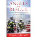 Angels to the Rescue: Inspirational Real-Life Stories from an Er Doctor - Paperback
