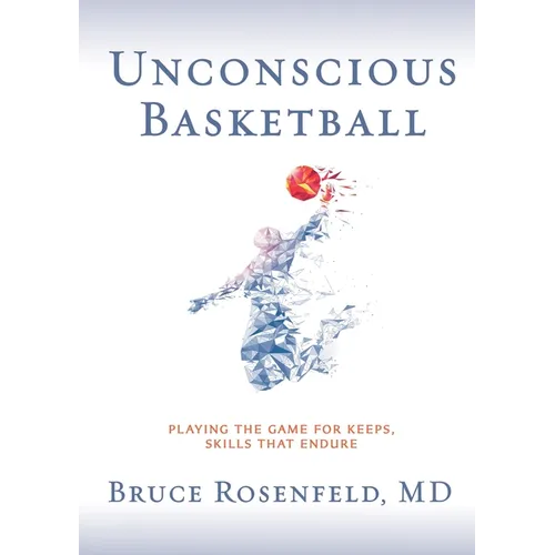 Unconscious Basketball: Playing the Game for Keeps, Skills that Endure - Paperback