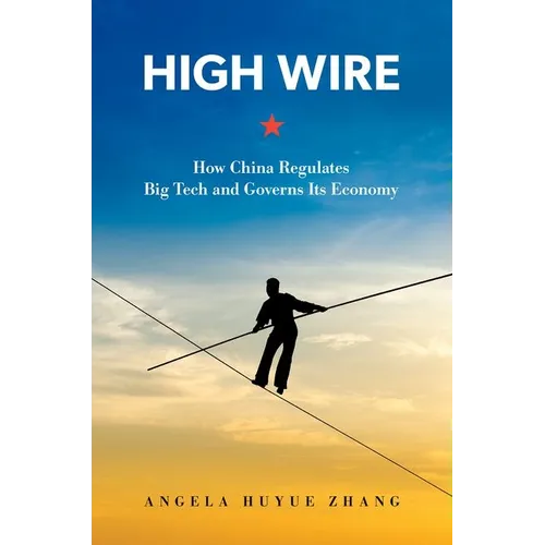 High Wire: How China Regulates Big Tech and Governs Its Economy - Hardcover