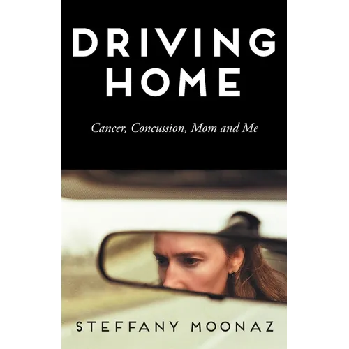 Driving Home: Cancer, Concussion, Mom and Me - Paperback