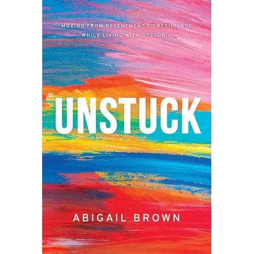 Unstuck: Moving from Resentment to Resilience While Living with Dystonia - Paperback