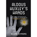 Aldous Huxley's Hands: His Quest for Perception and the Origin and Return of Psychedelic Science - Paperback
