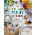 The Natural Beauty Solution: Break Free from Commerical Beauty Products Using Simple Recipes and Natural Ingredients - Paperback