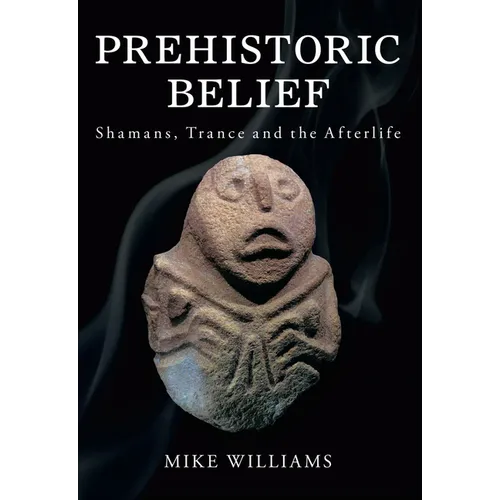 Prehistoric Belief: Shamans, Trance and the Afterllife - Paperback