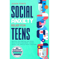 Social Anxiety Relief for Teens: Practical CBT Exercises and Coping Skills to Build Confidence, Control Anxiety, and Thrive in Social Situations - Paperback