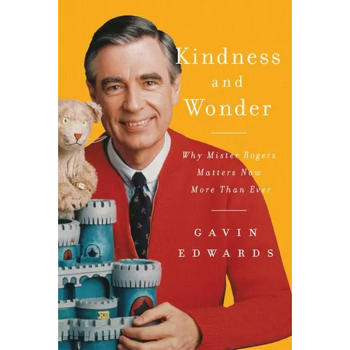 Kindness and Wonder: Why Mister Rogers Matters Now More Than Ever - Hardcover