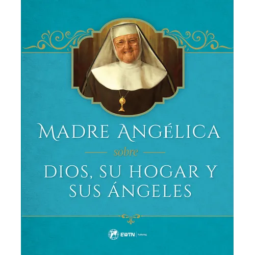 Madre Angelica Sobre Dios, Su Hogar Y Sus Angeles - Hardcover