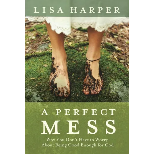 A Perfect Mess: Why You Don't Have to Worry about Being Good Enough for God - Paperback