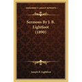 Sermons By J. B. Lightfoot (1890) - Paperback