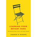 Learning from Bryant Park: Revitalizing Cities, Towns, and Public Spaces - Hardcover
