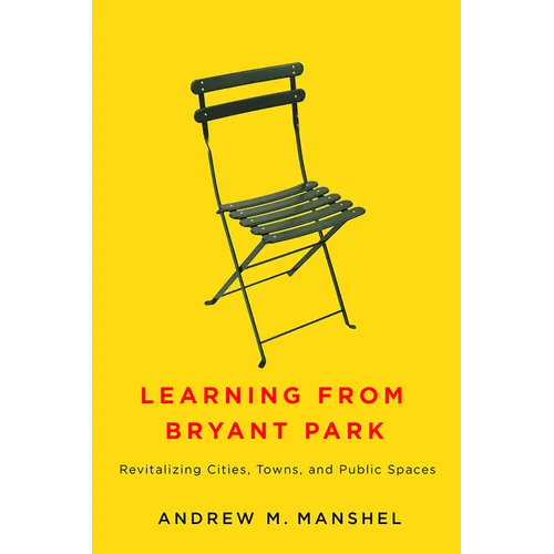 Learning from Bryant Park: Revitalizing Cities, Towns, and Public Spaces - Hardcover